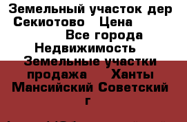 Земельный участок дер. Секиотово › Цена ­ 2 000 000 - Все города Недвижимость » Земельные участки продажа   . Ханты-Мансийский,Советский г.